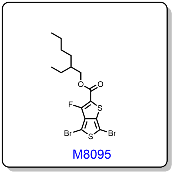 M8095 ——2-ethylhexyl 4,6-dibromo-3-fluorothieno[3,4-b]thiophene-2-carboxylate,
